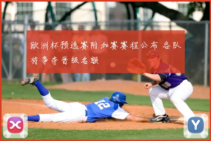 欧洲杯预选赛附加赛赛程公布 各队将争夺晋级名额