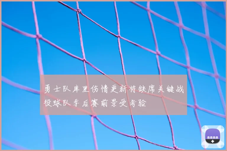 勇士队库里伤情更新将缺席关键战役球队季后赛前景受考验
