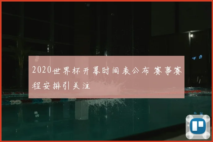 2020世界杯开幕时间表公布 赛事赛程安排引关注