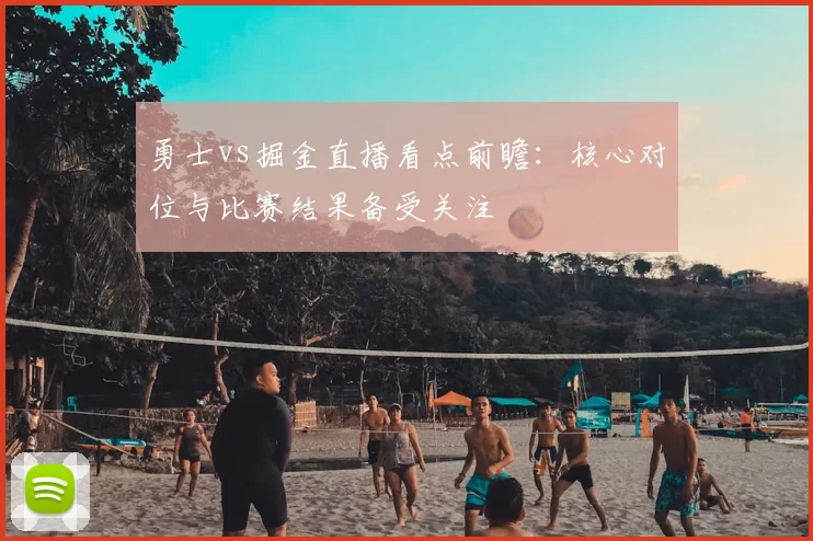 勇士vs掘金直播看点前瞻:核心对位与比赛结果备受关注