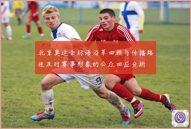 北京奥运会标语沿革回顾与传播路径及对赛事形象的公众回应分析