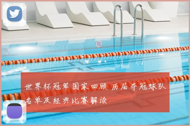 世界杯冠军国家回顾 历届夺冠球队名单及经典比赛解读