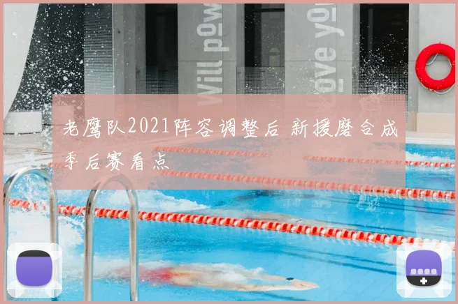 老鹰队2021阵容调整后 新援磨合成季后赛看点