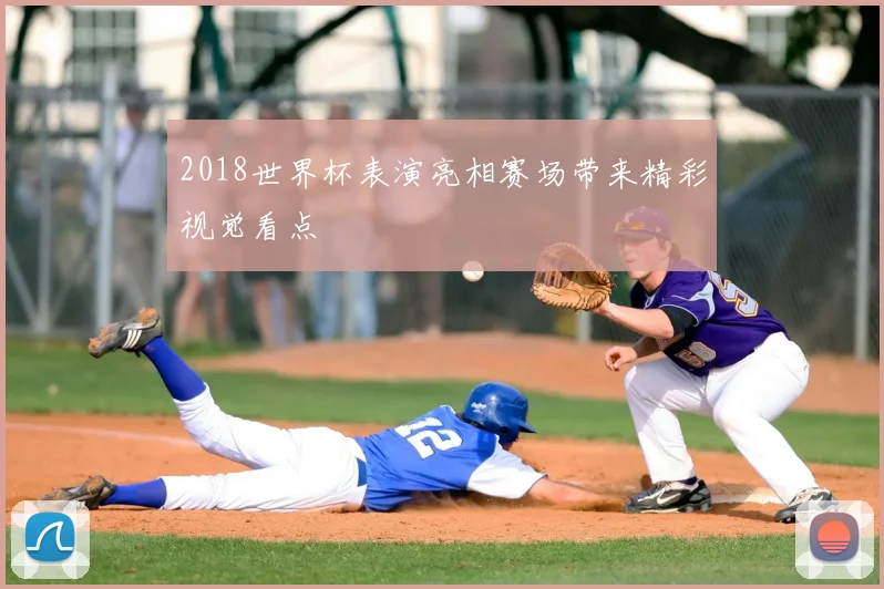 2018世界杯表演亮相赛场带来精彩视觉看点